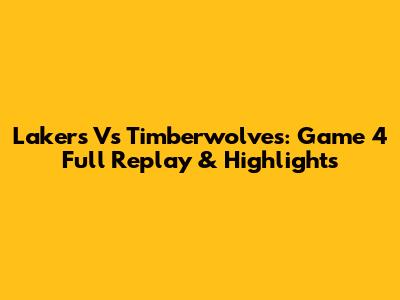 Lakers Vs Timberwolves: Game 4 Full Replay & Highlights