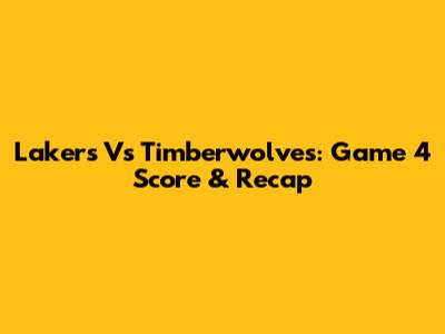 Lakers Vs Timberwolves: Game 4 Score & Recap
