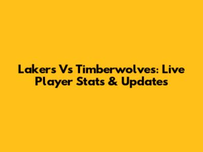 Lakers Vs Timberwolves: Live Player Stats & Updates