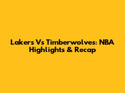 Lakers Vs Timberwolves: NBA Highlights & Recap