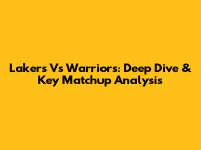 Lakers Vs Warriors: Deep Dive & Key Matchup Analysis