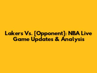 Lakers Vs. [Opponent]: NBA Live Game Updates & Analysis