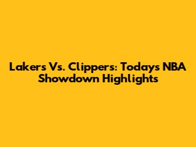 Lakers Vs. Clippers: Today's NBA Showdown Highlights