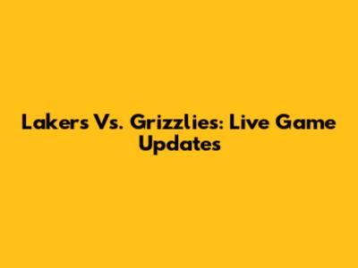 Lakers Vs. Grizzlies: Live Game Updates