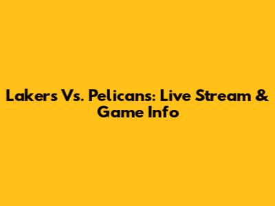 Lakers Vs. Pelicans: Live Stream & Game Info