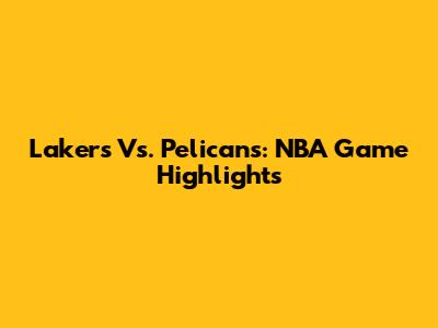 Lakers Vs. Pelicans: NBA Game Highlights