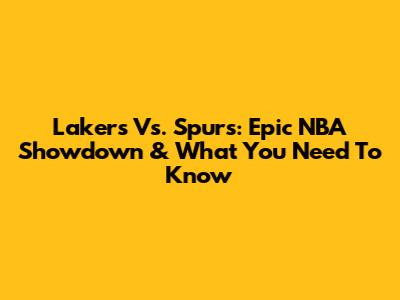 Lakers Vs. Spurs: Epic NBA Showdown & What You Need To Know