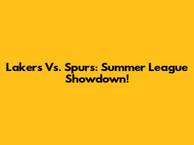 Lakers Vs. Spurs: Summer League Showdown!