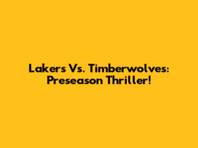 Lakers Vs. Timberwolves: Preseason Thriller!