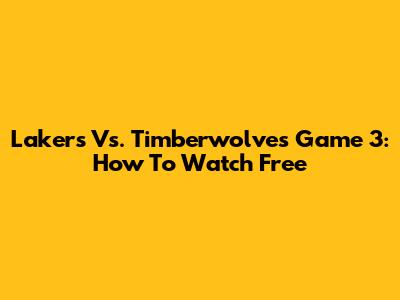 Lakers Vs. Timberwolves Game 3: How To Watch Free