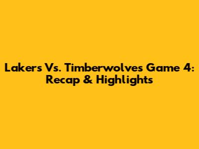 Lakers Vs. Timberwolves Game 4: Recap & Highlights