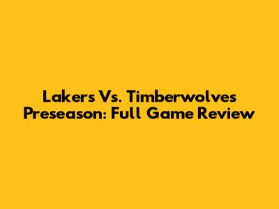 Lakers Vs. Timberwolves Preseason: Full Game Review