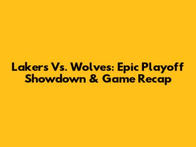 Lakers Vs. Wolves: Epic Playoff Showdown & Game Recap