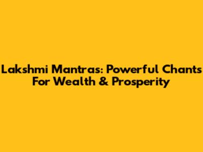 Lakshmi Mantras: Powerful Chants For Wealth & Prosperity