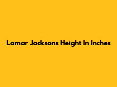 Lamar Jackson's Height In Inches