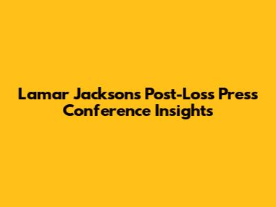 Lamar Jackson's Post-Loss Press Conference Insights