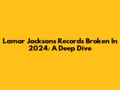 Lamar Jackson's Records Broken In 2024: A Deep Dive