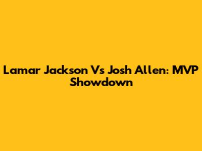 Lamar Jackson Vs Josh Allen: MVP Showdown