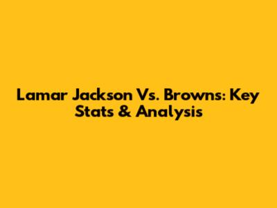 Lamar Jackson Vs. Browns: Key Stats & Analysis