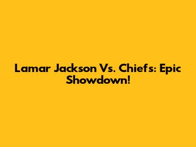 Lamar Jackson Vs. Chiefs: Epic Showdown!