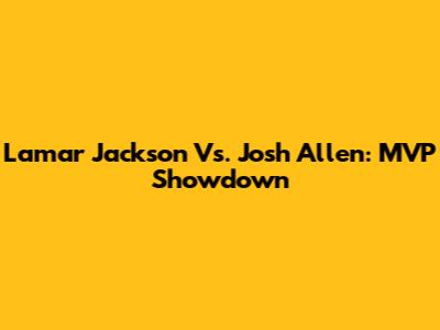 Lamar Jackson Vs. Josh Allen: MVP Showdown