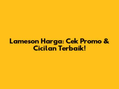 Lameson Harga: Cek Promo & Cicilan Terbaik!