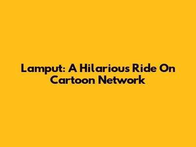 Lamput: A Hilarious Ride On Cartoon Network