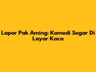 Lapor Pak Aming: Komedi Segar Di Layar Kaca