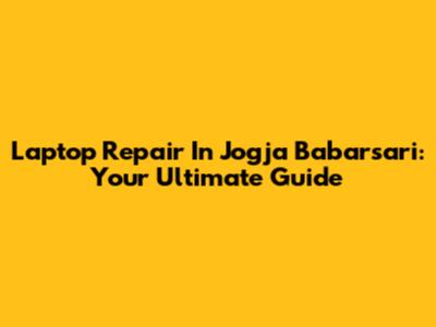 Laptop Repair In Jogja Babarsari: Your Ultimate Guide