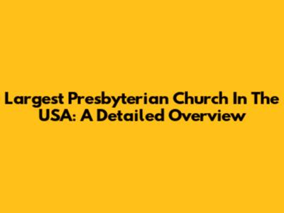 Largest Presbyterian Church In The USA: A Detailed Overview