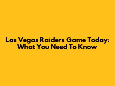 Las Vegas Raiders Game Today: What You Need To Know