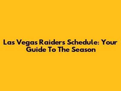 Las Vegas Raiders Schedule: Your Guide To The Season