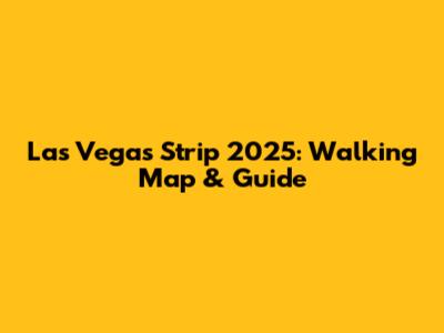 Las Vegas Strip 2025: Walking Map & Guide