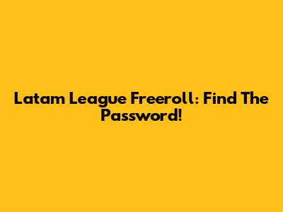 Latam League Freeroll: Find The Password!