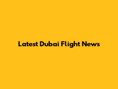 Latest Dubai Flight News