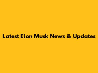Latest Elon Musk News & Updates
