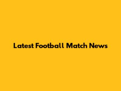 Latest Football Match News