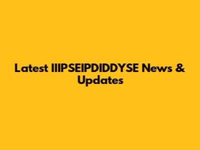 Latest IIIPSEIPDIDDYSE News & Updates