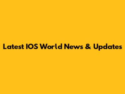 Latest IOS World News & Updates