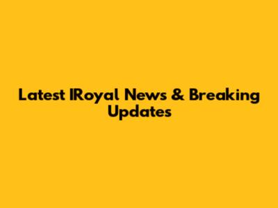 Latest IRoyal News & Breaking Updates