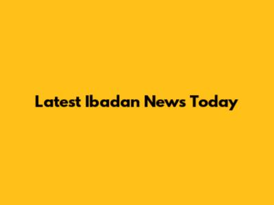 Latest Ibadan News Today