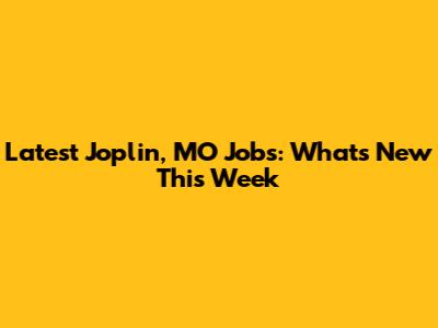 Latest Joplin, MO Jobs: What's New This Week