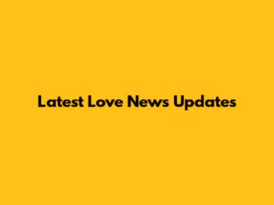 Latest Love News Updates
