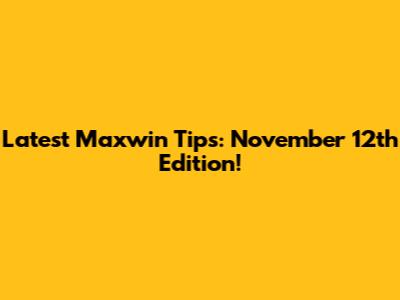 Latest Maxwin Tips: November 12th Edition!