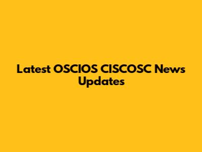 Latest OSCIOS CISCOSC News Updates