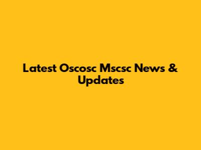 Latest Oscosc Mscsc News & Updates