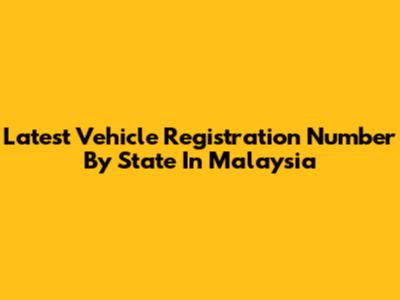 Latest Vehicle Registration Number By State In Malaysia