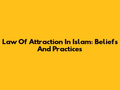 Law Of Attraction In Islam: Beliefs And Practices