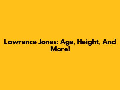 Lawrence Jones: Age, Height, And More!