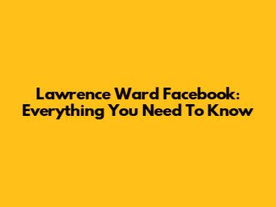 Lawrence Ward Facebook: Everything You Need To Know